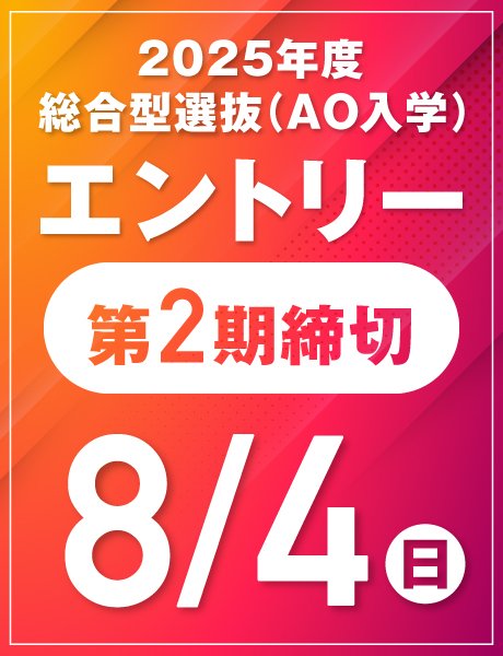 第2期締切:8/2(日)|総合型選抜(AO)エントリー受付中