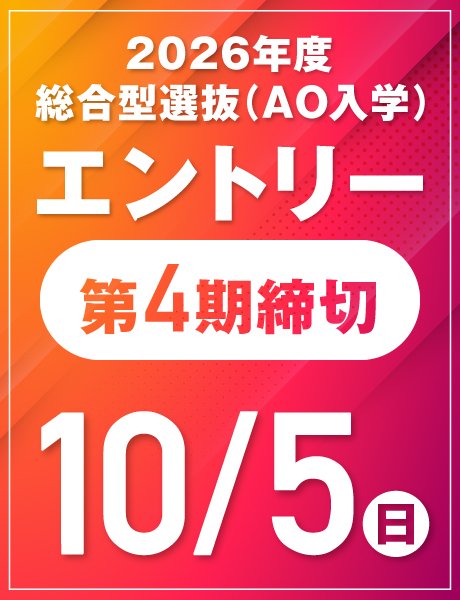 10/5(日) 第4期締切｜総合型選抜(AO)エントリー受付中