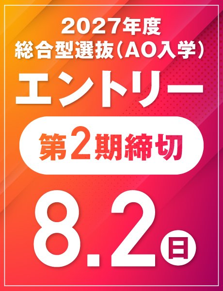 第2期締切:8/2(日)|総合型選抜(AO)エントリー受付中
