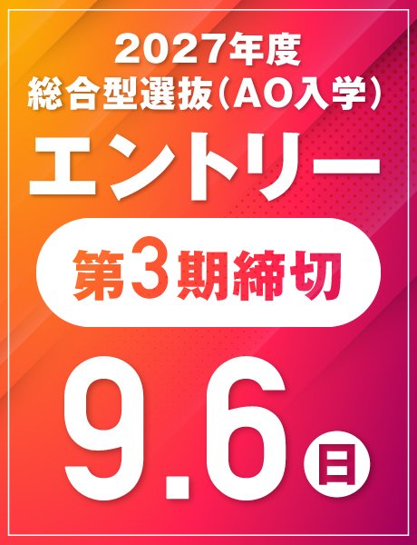 第3期締切:9/6(日)|総合型選抜(AO)エントリー受付中