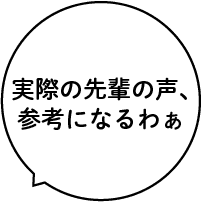 実際の先輩の声、参考になるわぁ