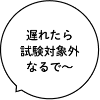 遅れたら試験対象外なるで～