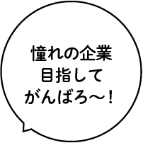 憧れの企業目指してがんばろ〜！