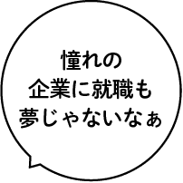 憧れの企業に就職も夢じゃないなぁ